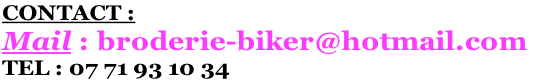 CONTACT : 
Mail : broderie-biker@hotmail.com
TEL : 07 71 93 10 34
